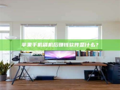 萍乡苹果手机刷机后赚钱软件是什么？